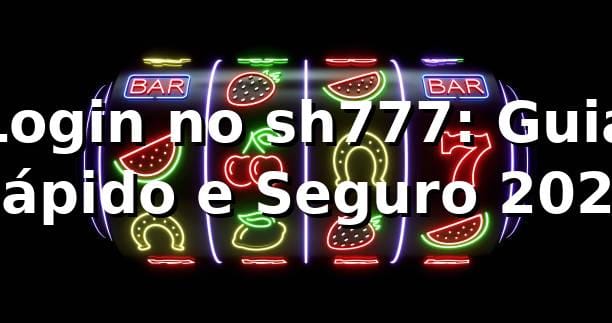 Login no sh777: Guia Rápido e Seguro 2026